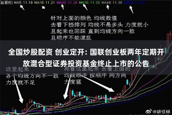 全国炒股配资 创业定开: 国联创业板两年定期开放混合型证券投资基金终止上市的公告