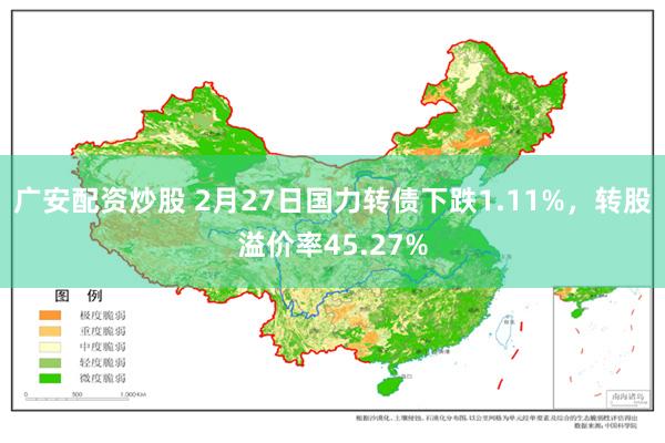 广安配资炒股 2月27日国力转债下跌1.11%，转股溢价率45.27%